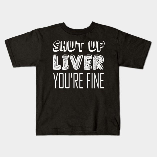 Shut up liver, you're fine Kids T-Shirt by mazurprop